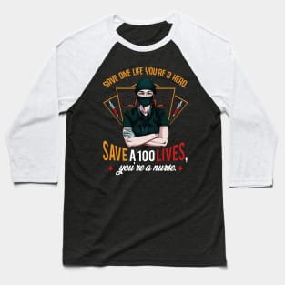 Nursing - Save One Life You're A Hero Save A 100 Lives You're a Nurse Baseball T-Shirt